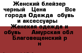 Женский блейзер черный › Цена ­ 700 - Все города Одежда, обувь и аксессуары » Женская одежда и обувь   . Амурская обл.,Благовещенский р-н